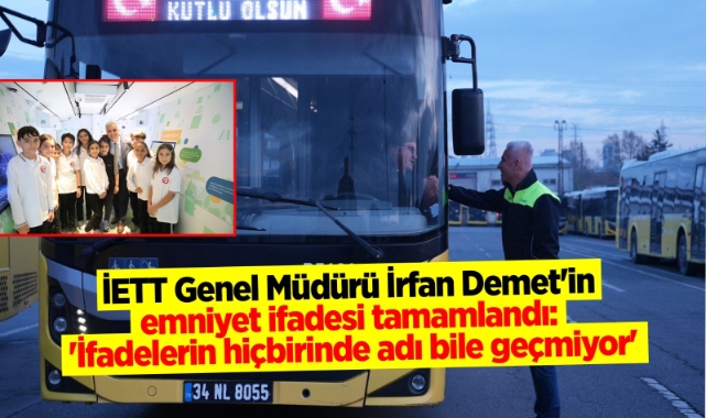 İETT Genel Müdürü İrfan Demet'in emniyet ifadesi tamamlandı: 'İfadelerin hiçbirinde adı bile geçmiyor'
