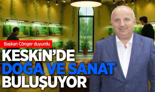Keskin'de doğa ve sanat buluşuyor