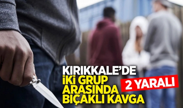 Kırıkkale'de iki grup arasında bıçaklı kavga: 2 yaralı
