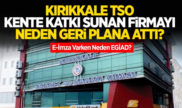 Kırıkkale TSO kente katkı sunan firmayı neden geri plana attı?