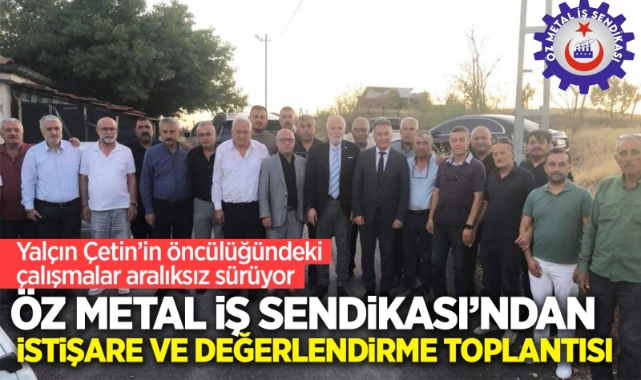 Öz Metal İş Sendikası'ndan istişare ve değerlendirme toplantısı