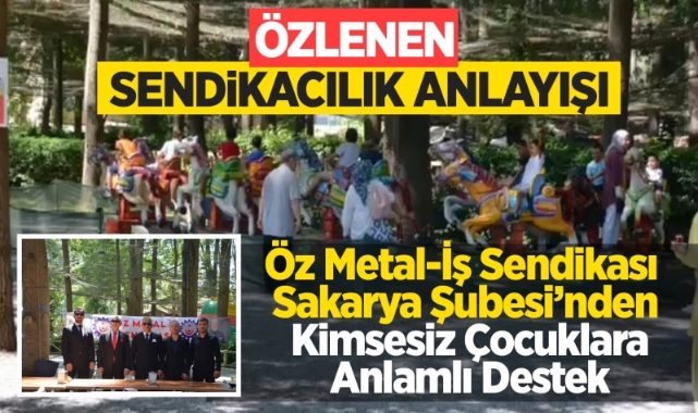 Öz Metal-İş Sendikası Sakarya Şubesi'nden Kimsesiz Çocuklara Anlamlı Destek