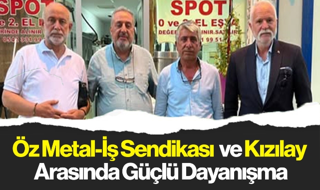Öz Metal-İş Sendikası ve Kızılay Arasında Güçlü Dayanışma