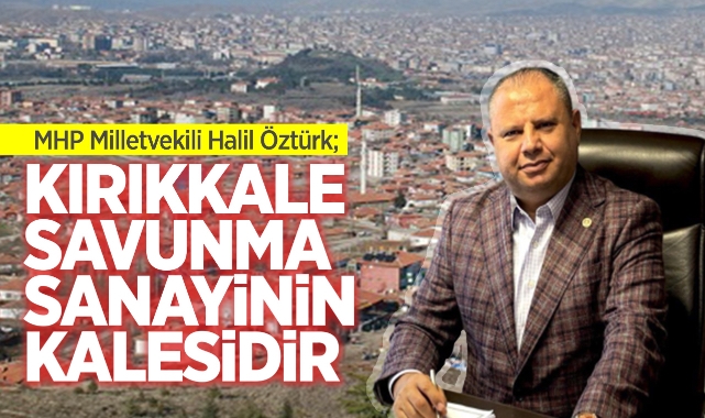 Öztürk; Kırıkkale savunma sanayinin kalesidir