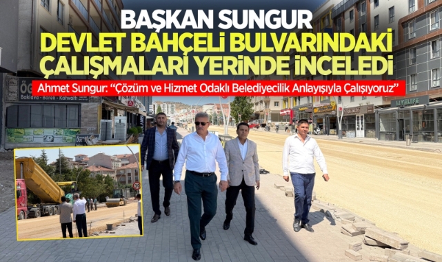 Başkan Sungur, Devlet Bahçeli Bulvarı’ndaki Çalışmaları Yerinde İnceledi