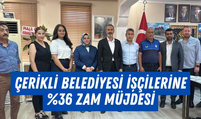 Çerikli Belediyesi işçilerine %36 zam müjdesi
