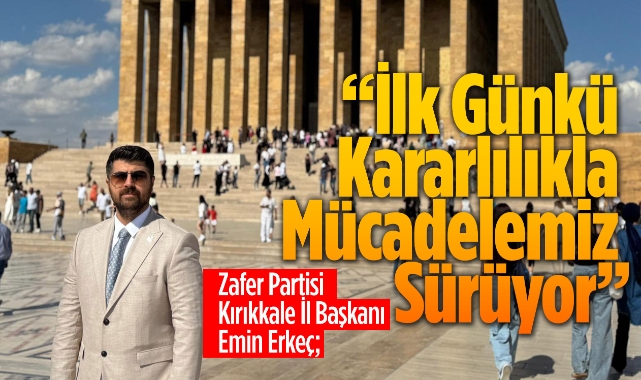 Zafer Partisi Kırıkkale İl Başkanı Emin Erkeç; İlk günkü kararlılıkla mücadelemiz sürüyor
