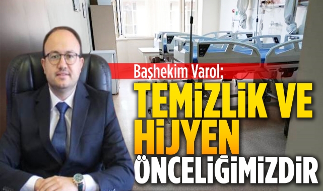 Başhekim Varol :"Temizlik ve Hijyen Önceliğimizdir"