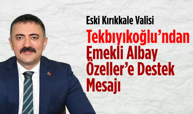 Eski Kırıkkale Valisi Tekbıyıkoğlu'ndan emekli albay Özeller'e destek mesajı