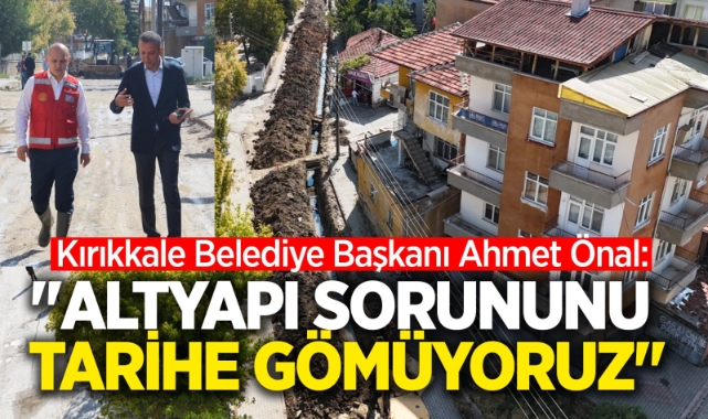Kırıkkale Belediye Başkanı Ahmet Önal; Altyapı sorununu tarihe gömüyoruz