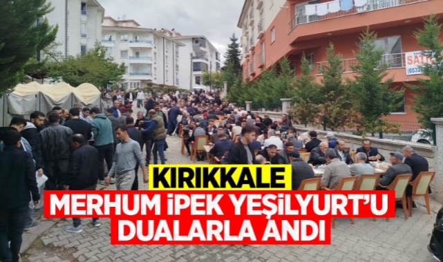 Kırıkkale merhum İpek Yeşilyurt’u dualarla andı