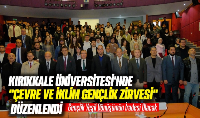 KIRIKKALE ÜNİVERSİTESİ'NDE "ÇEVRE VE İKLİM GENÇLİK ZİRVESİ" DÜZENLENDİ