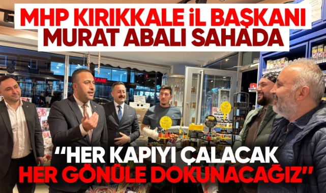 MHP Kırıkkale İl Başkanı Murat Abalı sahada 