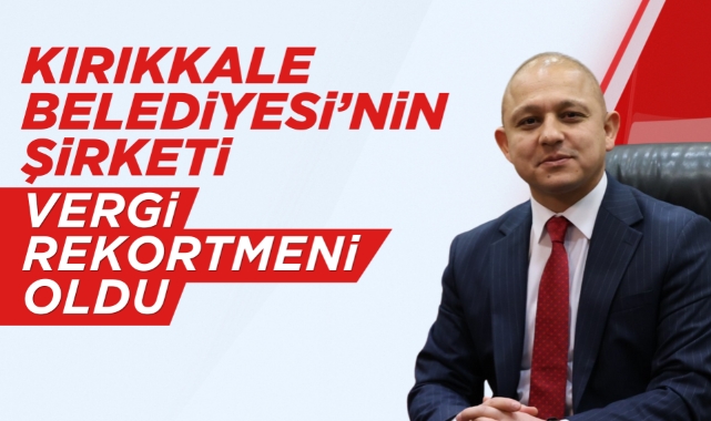 Kırıkkale Belediyesi’nin şirketi vergi rekortmeni oldu