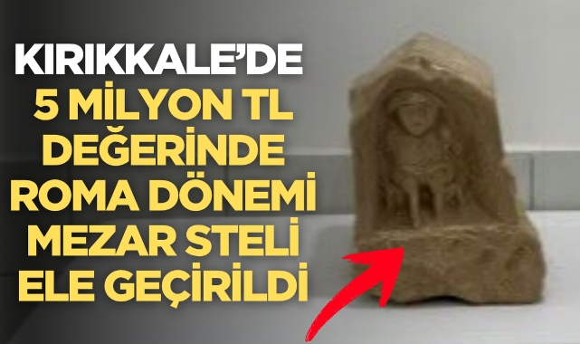 Kırıkkale’de 5 Milyon TL Değerinde Roma Dönemi Mezar Steli Ele Geçirildi
