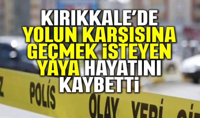 Kırıkkale’de Yolun Karşısına Geçmeye Çalışan Yaya Hayatını Kaybetti