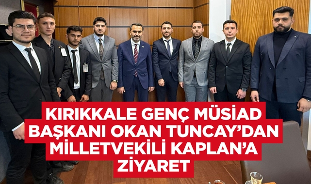 Kırıkkale Genç Müsiad Başkanı Okan Tuncay’dan Milletvekili Kaplan’a ziyaret 