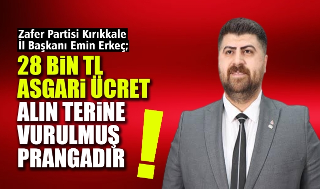 Emin Erkeç; 28 bin tl asgari ücret alın terine vurulmuş prangadır