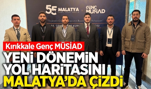 Kırıkkale Genç MÜSİAD yeni dönemin yol haritasını Malatya'da çizdi 