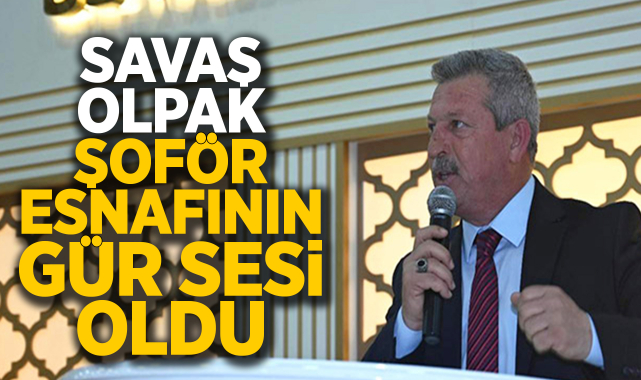 Savaş Olpak şoför esnafının gür sesi oldu