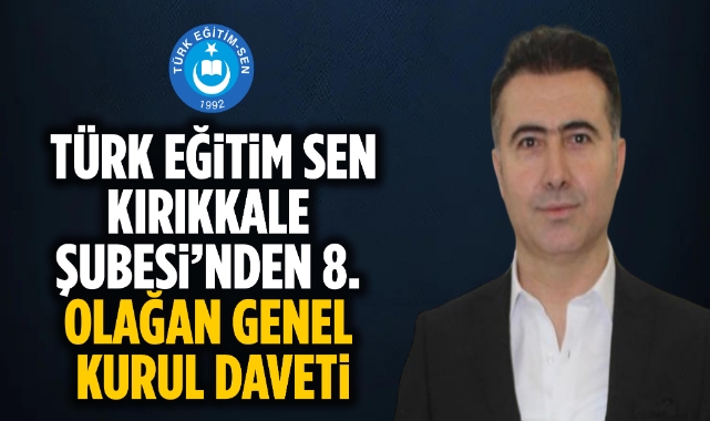 TÜRK EĞİTİM-SEN KIRIKKALE ŞUBESİ’NDEN 8. OLAĞAN GENEL KURUL DAVETİ