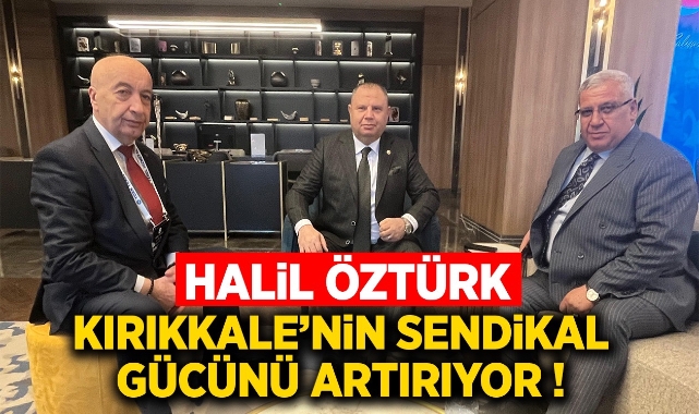 Halil Öztürk Kırıkkale'nin sendikal gücünü artırıyor 