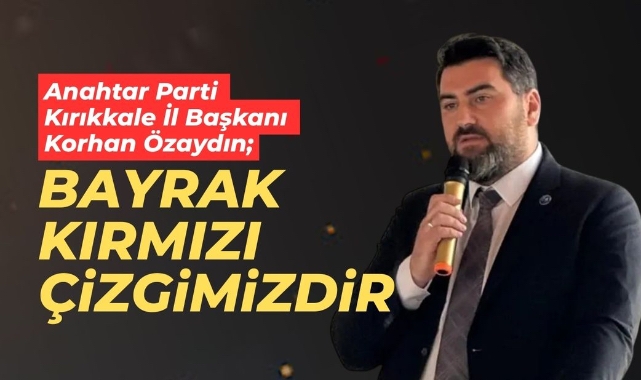 İl Başkanı Özaydın; Bayrak kırmızı çizgimizdir 
