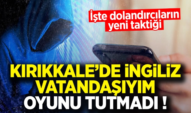 Kırıkkale'de ingiliz vatandaşıyım oyunu tutmadı