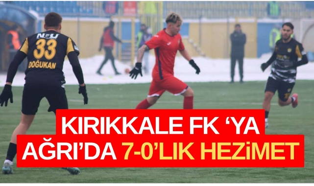 Kırıkkale FK'ya Ağrı'da 7-0'lık tarihi hezimet