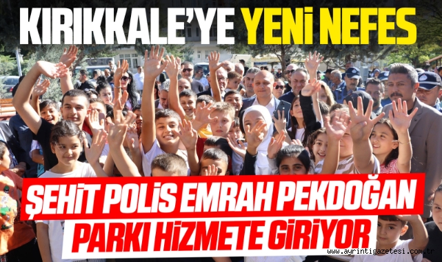Kırıkkale'ye Yeni Nefes: Şehit Polis Emrah Pekdoğan Parkı Hizmete Giriyor