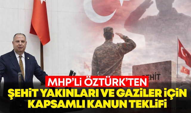 MHP'li Öztürk'ten şehit yakınları ve gaziler için kapsamlı kanun teklifi
