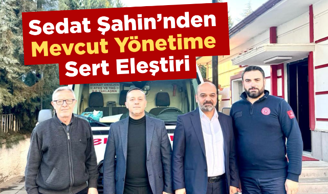 Sedat Şahin'den mevcut yönetime sert eleştiri