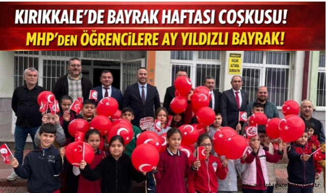 Kırıkkale’de Bayrak Haftası Coşkusu: MHP’den Öğrencilere Ay Yıldızlı Bayrak