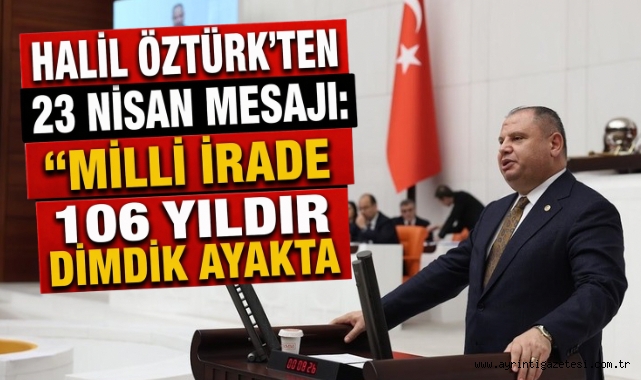 Halil Öztürk'ten 23 Nisan Mesajı: "Milli İrade 106 Yıldır Dimdik Ayakta"