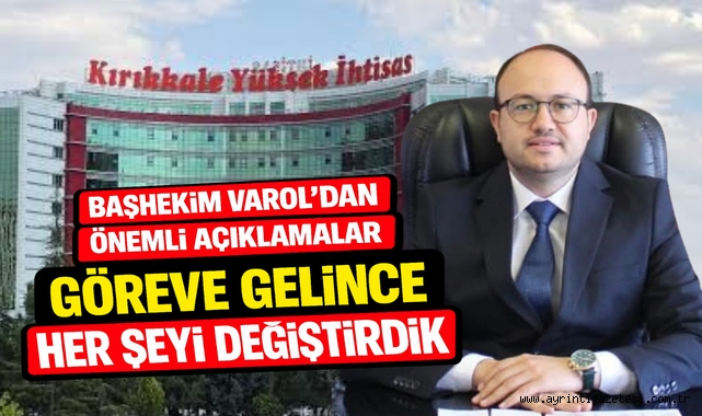Başhekim Varol'dan önemli açıklamalar Göreve Gelince Her Şeyi Değiştirdik 