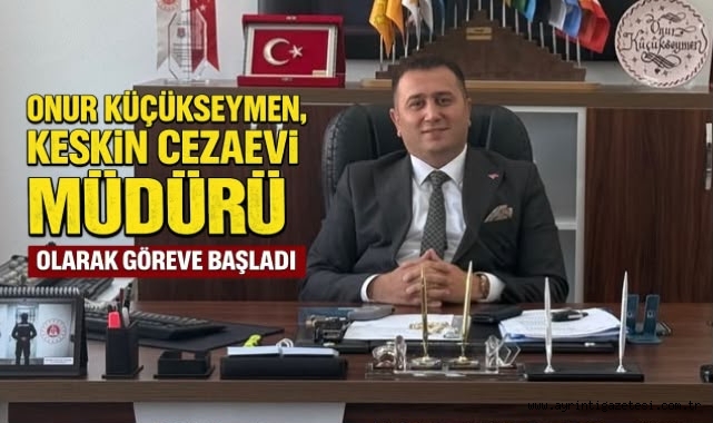 Onur Küçükseymen, Keskin Cezaevi Müdürü Olarak Görevine Başladı