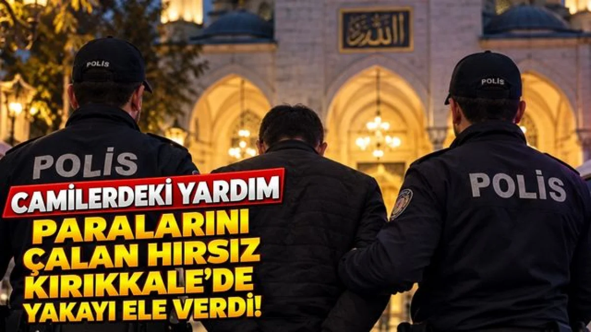 Camilerde Yardım Paraları Çalan Hırsız Kırıkkale'de Yakayı Ele Verdi