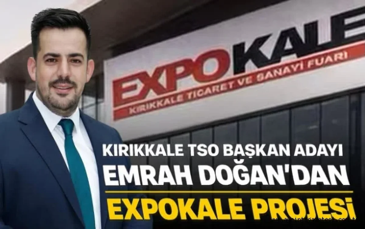 Kırıkkale TSO Başkan Adayı Emrah Doğan'dan EXPOKALE Projesi