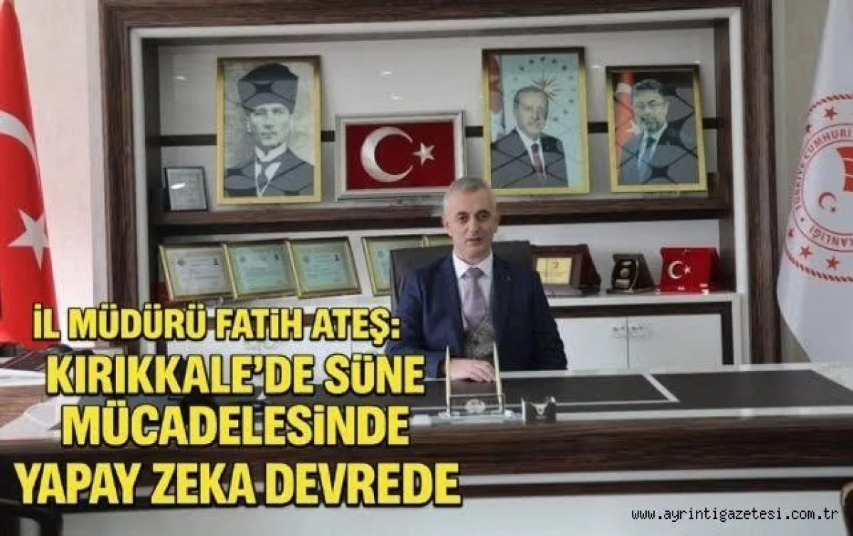 İl Müdürü Fatih Ateş: Kırıkkale'de süne mücadelesinde yapay zeka devrede