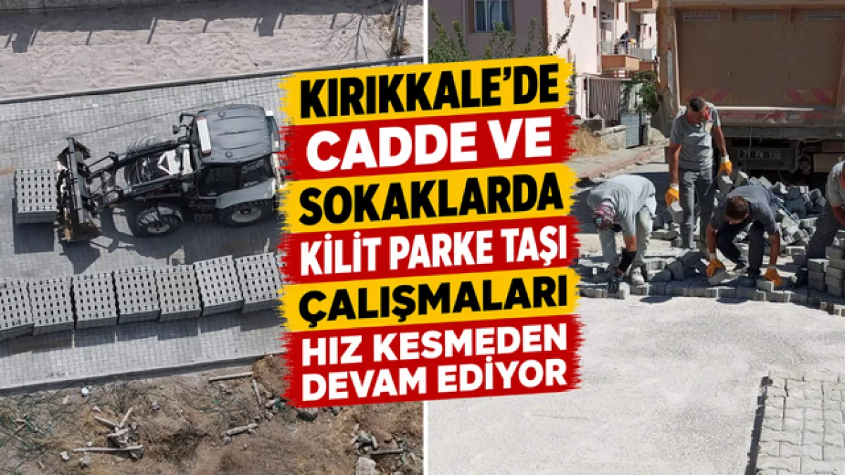 Kırıkkale'de Cadde ve Sokaklarda Kilit Parke Taşı Çalışmaları Hız Kesmeden Devam Ediyor