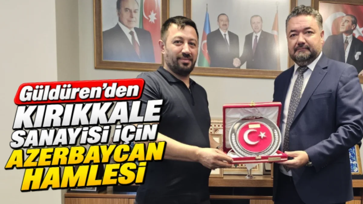 Güldüren’den Kırıkkale Sanayisi İçin Azerbaycan Hamlesi