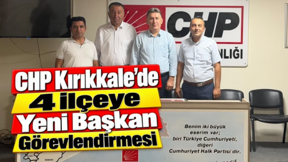CHP Kırıkkale’de 4 İlçeye Yeni Başkan Görevlendirmesi
