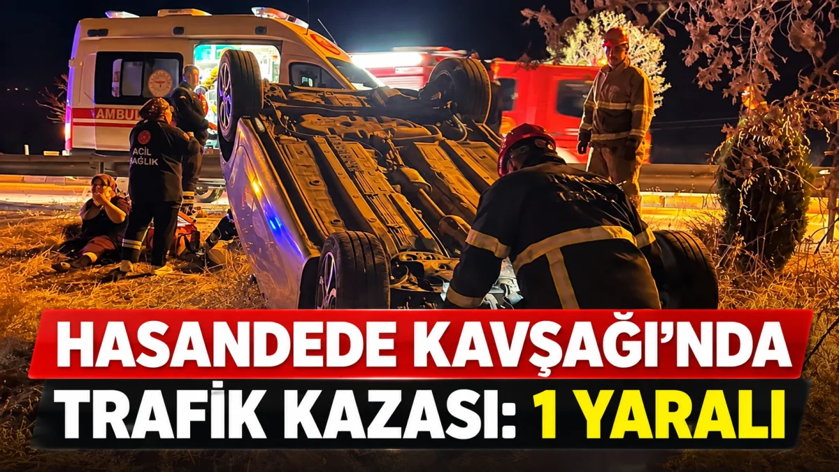 HASANDEDE KAVŞAĞI’NDA TRAFİK KAZASI: 1 YARALI