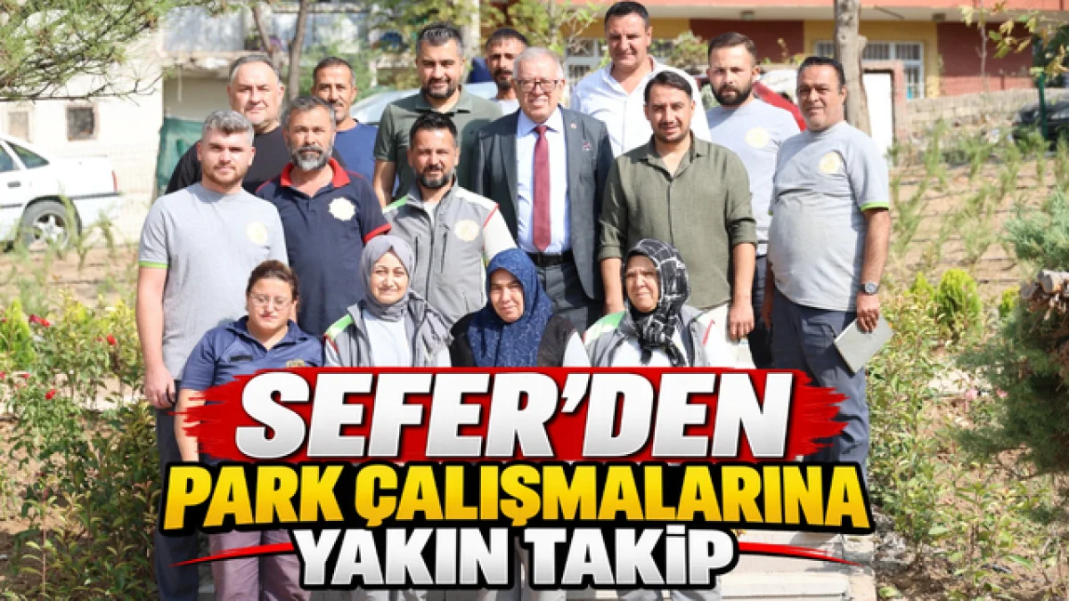 SEFER’DEN PARK ÇALIŞMALARINA YAKIN TAKİP