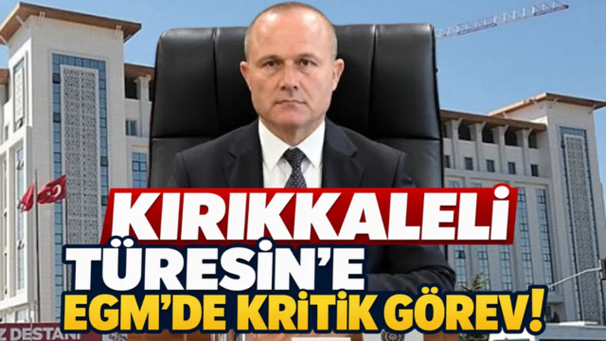 KIRIKKALELİ TÜRESİN’E EGM’DE KRİTİK GÖREV!
