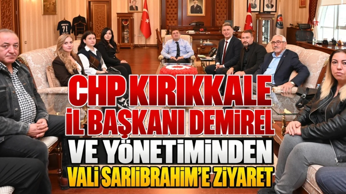 CHP Kırıkkale İl Başkanı Demirel ve Yönetiminden Vali Sarıibrahim’e Ziyaret