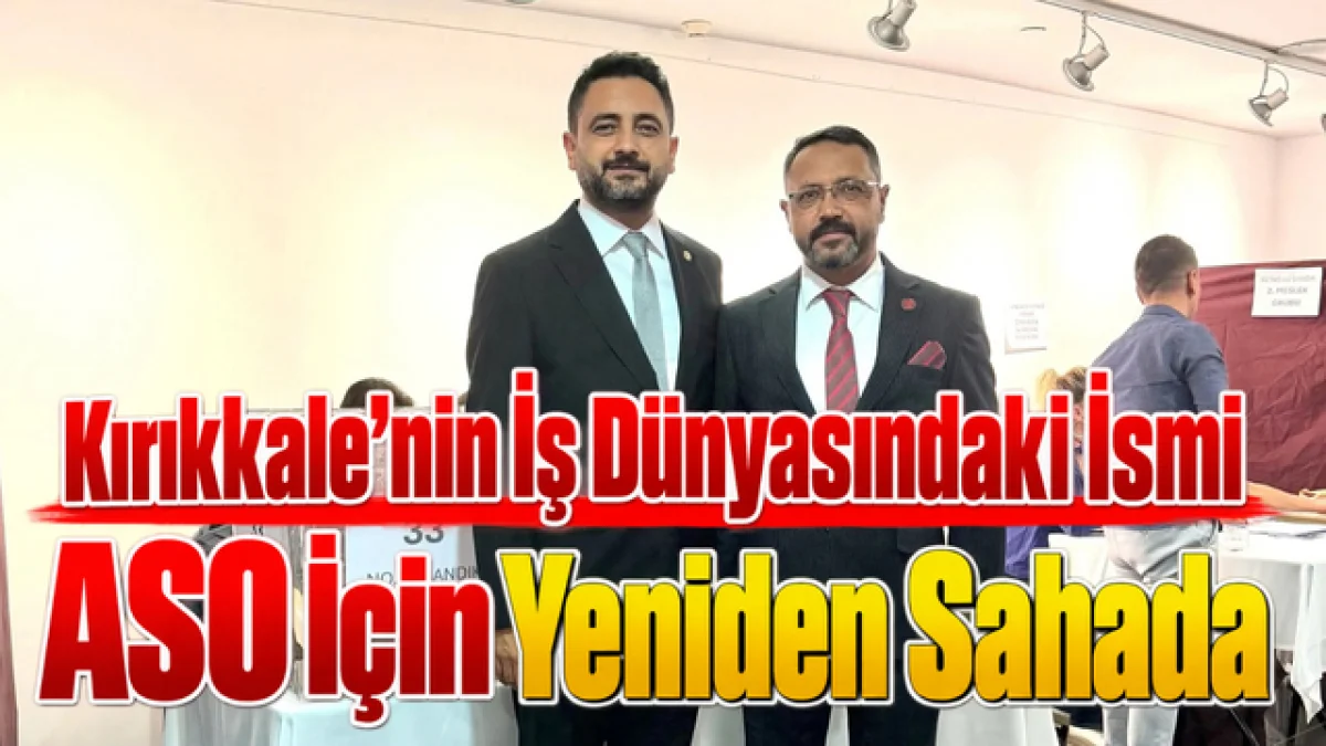 Kırıkkale’nin İş Dünyasındaki İsmi ASO İçin Yeniden Sahada
