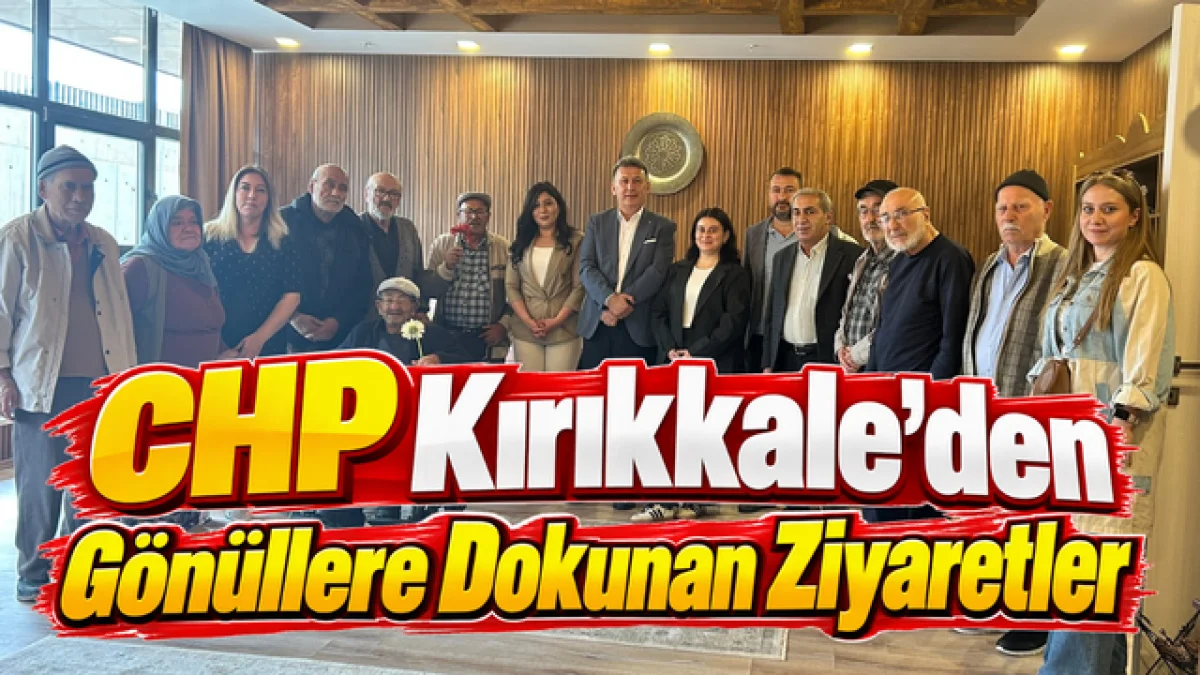 CHP Kırıkkale’den gönüllere dokunan ziyaretler
