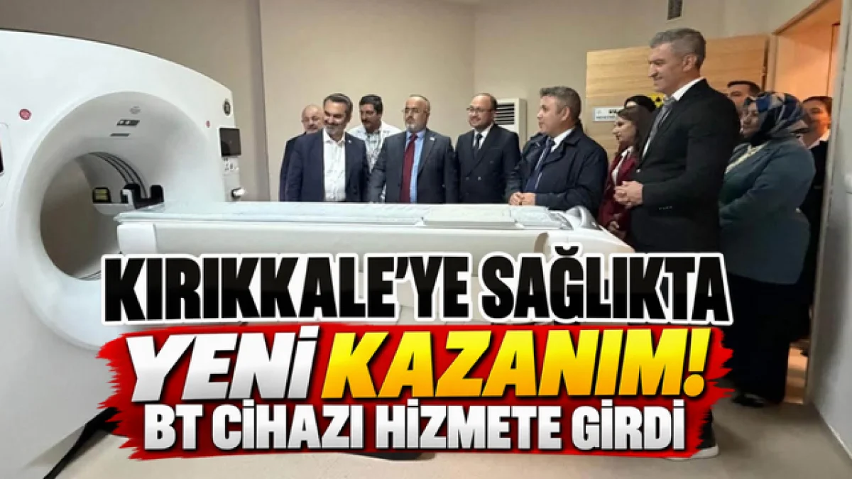 KIRIKKALE’YE SAĞLIKTA YENİ KAZANIM! BT CİHAZI HİZMETE GİRDİ