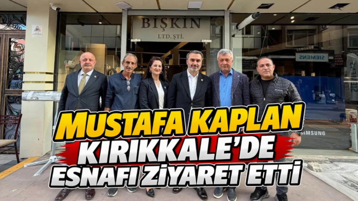 Mustafa Kaplan Kırıkkale’de Esnafı Ziyaret Etti